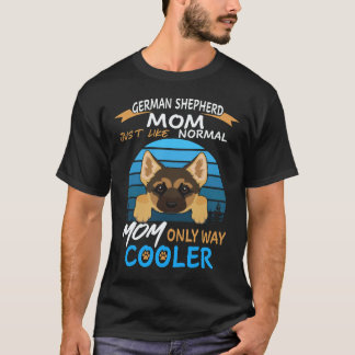 17 German Shepherd Mum Just Like Normal Mum Only W T-Shirt