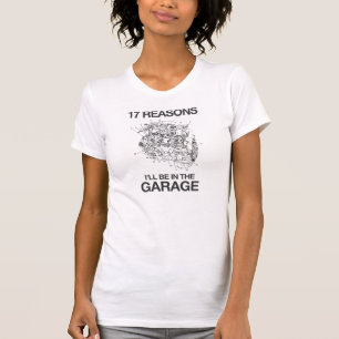 17 Reasons I'll Be In The Garage T-Shirt