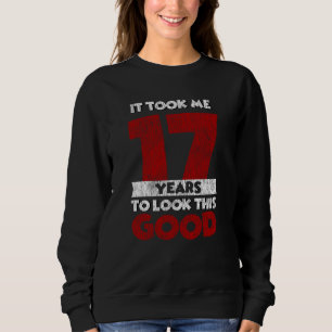 17 Year Old Bday Took Me Look Good 17th Birthday Sweatshirt
