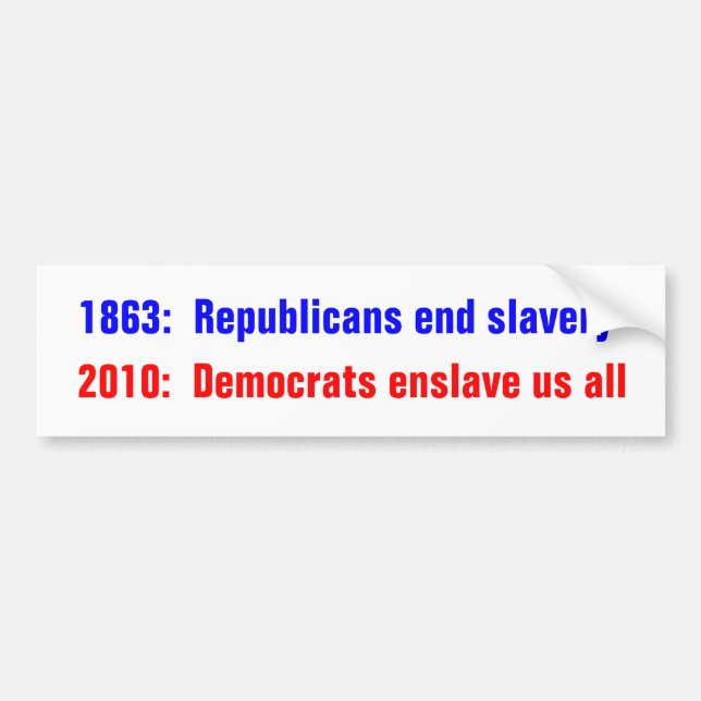 1863:  Republicans end slavery, 2010:  Democrat... Bumper Sticker (Front)