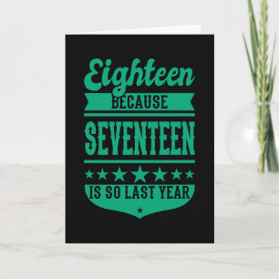 18 BECAUSE 17 IS SO LAST YEAR 18th birthday Kids Card