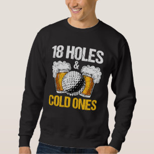 18 Holes And Cold Ones Beer And Golf Golfer Golf Sweatshirt