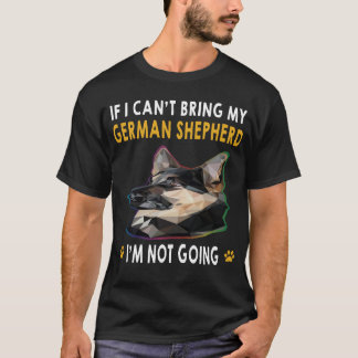 18 If I Can't Bring My German Shepherd I'm Not Goi T-Shirt