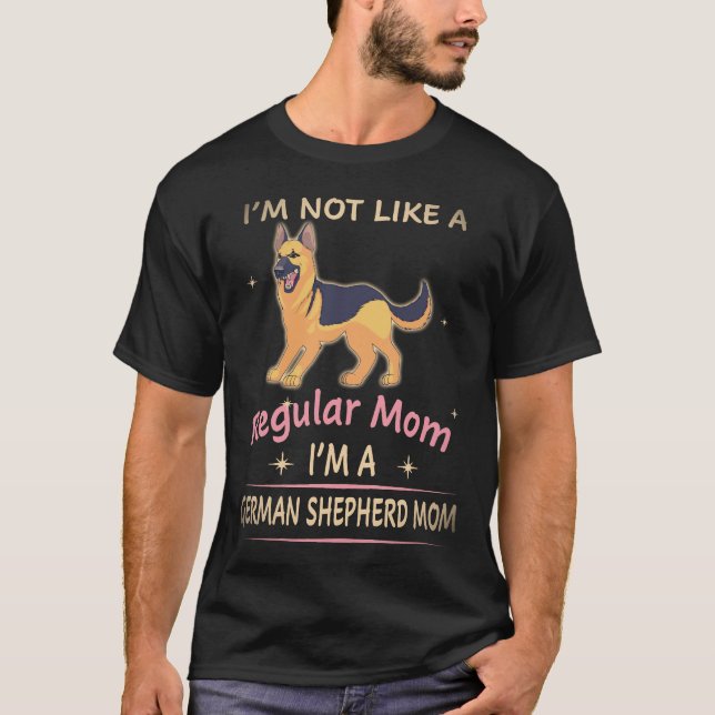 18 I'm Not Like A Regular Mum I'm A German Shepher T-Shirt (Front)