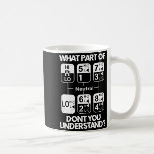 18 Speed What Don't You Understand Funny Truck Dri Coffee Mug
