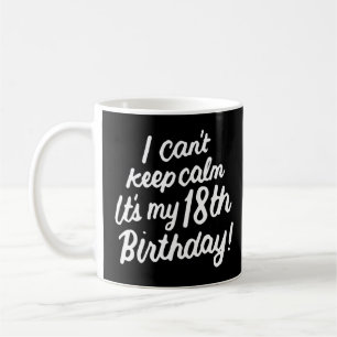 18 Year Old I Can't Keep Calm It's My 18th Birthda Coffee Mug