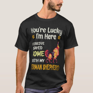 18 You're Lucky I'm Here I Could've Stayed Home Wi T-Shirt
