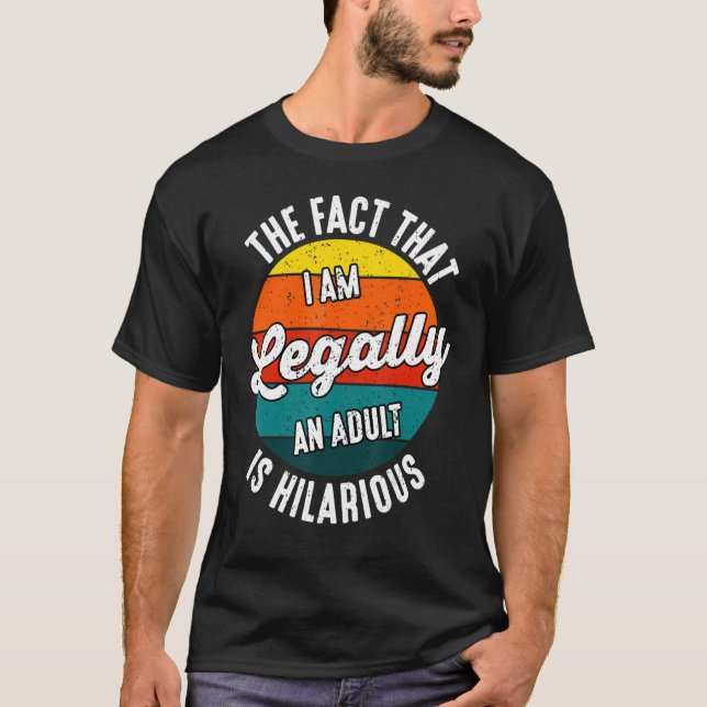 18th Birthday I'm Legally An Adult Is Hilarious Fu T-Shirt (Front)