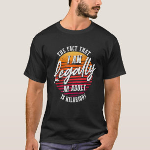 18th Birthday I'm Legally An Adult Is Hilarious T-Shirt