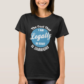 18th Birthday I'm Legally An Adult Is Hilarious T-Shirt