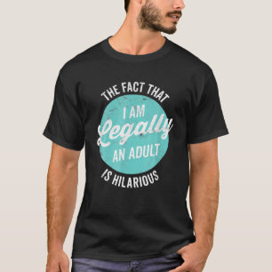 18th Birthday I'm Legally An Adult Is Hilarious T-Shirt