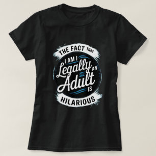 18th Birthday I'm Legally An Adult Is Hilarious T-Shirt