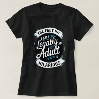 18th Birthday I'm Legally An Adult Is Hilarious T-Shirt