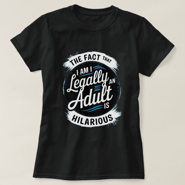 18th Birthday I'm Legally An Adult Is Hilarious T-Shirt (Design Front)