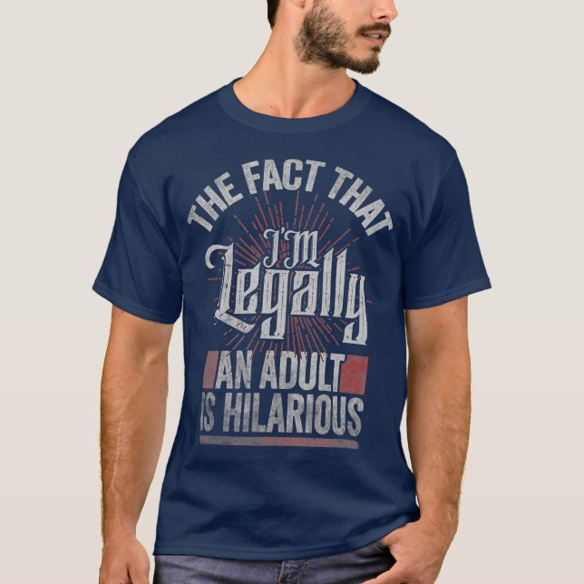 18th Birthday Im Legally An Adult Is Hilarious T-Shirt (Front)