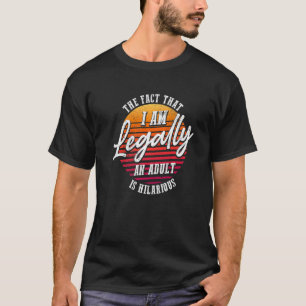 18th Birthday I'm Legally An Adult Is Hilarious T-Shirt