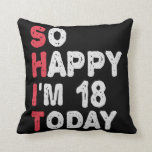 18th Birthday So Happy I'm 18 Today Gift Funny Cushion<br><div class="desc">happy, sarcastic, birthday, giftidea, fathersday, funny, yearsold, mum, , humour, family</div>