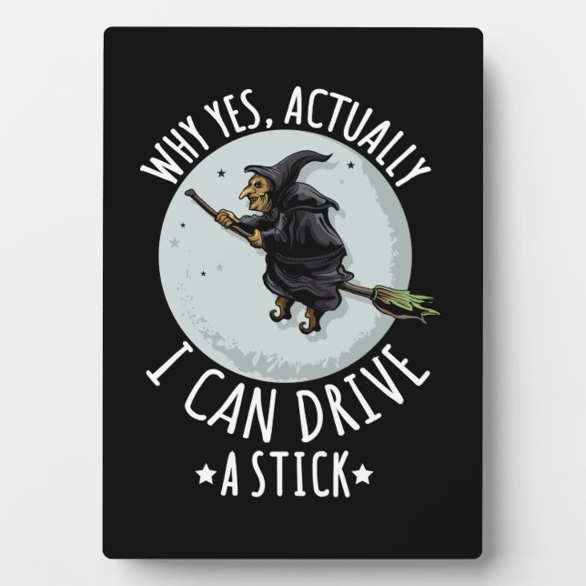 18Why Yes Actually I Can Drive A Stick Funny Witch Plaque (Front)