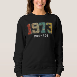 1973 Pro Choice Pro Roe V Abortion Feminist Womens Sweatshirt