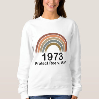 1973 Pro Choice Protect Roe v Wade Women's Rights  Sweatshirt