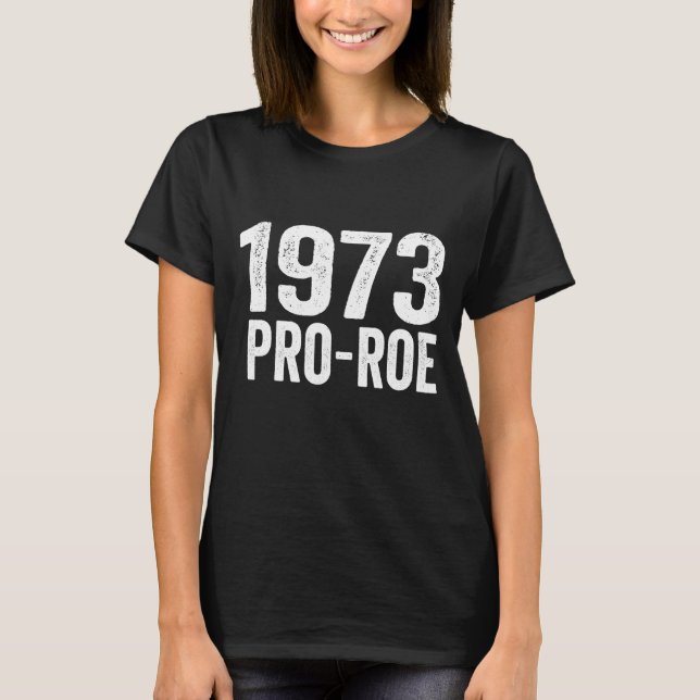1973 Pro Roe v. Wade Pro Choice Feminism Women's R T-Shirt (Front)