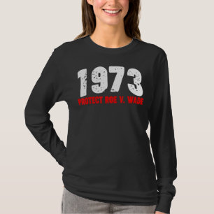 1973 Protect Roe Feminist Pro Choice Abortion Righ T-Shirt