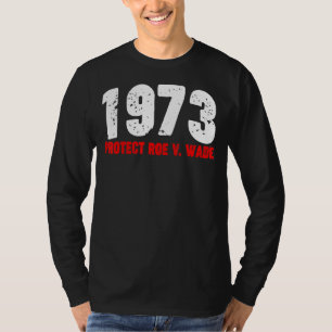 1973 Protect Roe Feminist Pro Choice Abortion Righ T-Shirt
