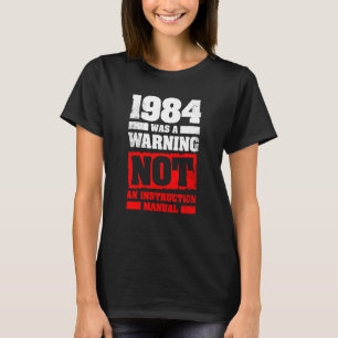 1984 Was A Warning Not An Instruction Manual T-Shirt