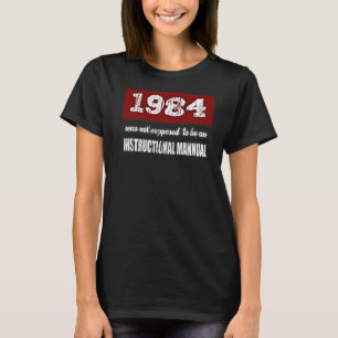 1984 Was Not Supposed To Be An Instructional Manua T-Shirt