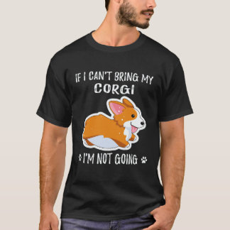 19 If I Can't Bring My Corgi I'm Not Going Corgi T-Shirt