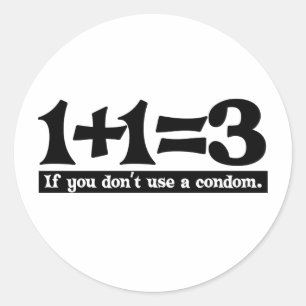 1+1=3, If you dont use a Condom -- T-Shirt Classic Round Sticker