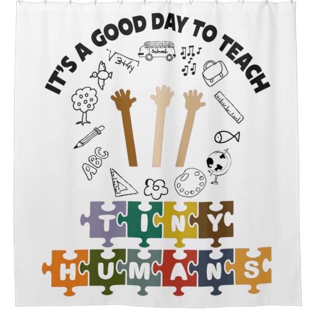 1/4, It's A Good Day To Teach Tiny Humans, Teacher Shower Curtain (Front)