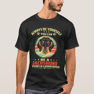 1 Always Be Yourself You can be a Dachshund Then A T-Shirt