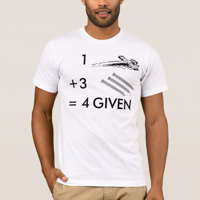 1 CROSS 3 NAILS = 4 GIVEN T-Shirt (Front)
