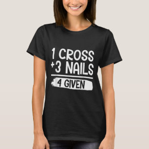 1 Cross + 3 Nails = 4 Given Tee _ Christian - Fait