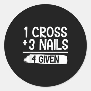 1 Cross + 3 Nails = 4 Given Tee _ Christian - Fait Classic Round Sticker