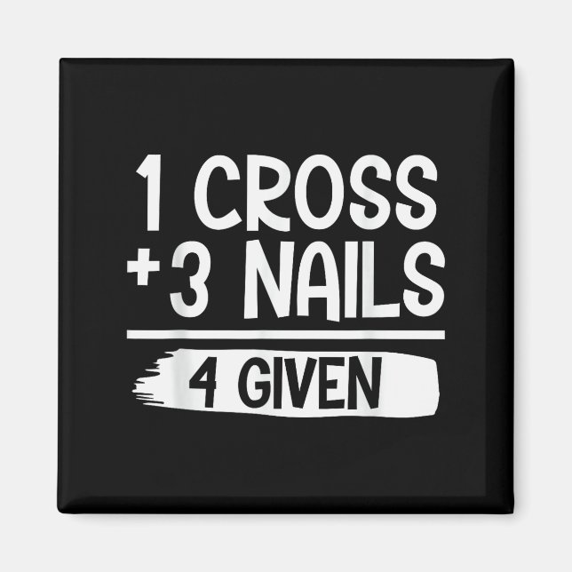 1 Cross + 3 Nails = 4 Given Tee _ Christian - Fait Magnet (Front)
