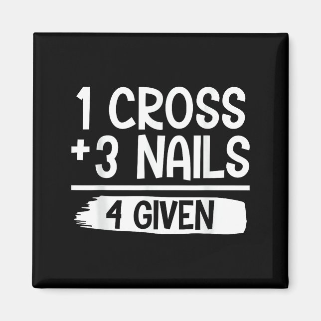 1 Cross + 3 Nails = 4 Given Tee _ Christian - Fait Magnet (Front)