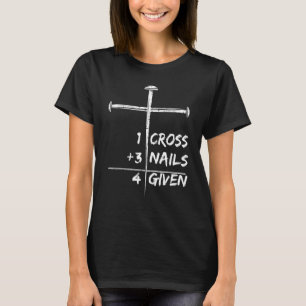 1 Cross 3 Nails Forgiven 4 Given Christian Happy E T-Shirt