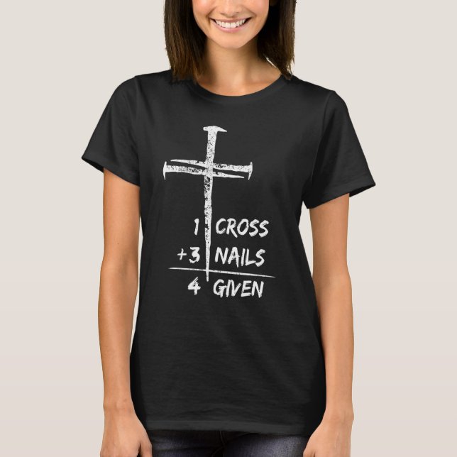1 Cross 3 Nails Forgiven Christian Easter T-Shirt (Front)