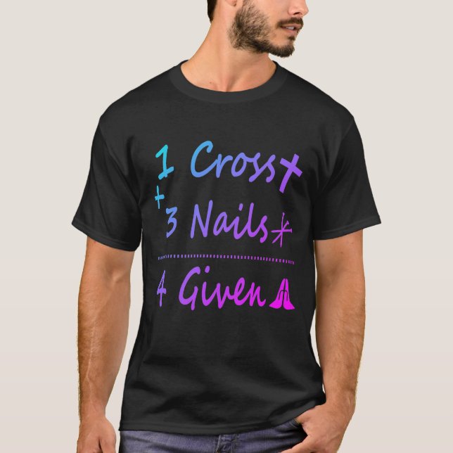 1 Cross 3 Nails Forgiven Christian Quote Gift T-Shirt (Front)