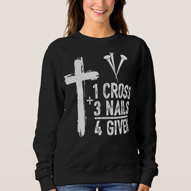 1 Cross 3 Nails Forgiven Jesus Christian Easter Sweatshirt (Front)