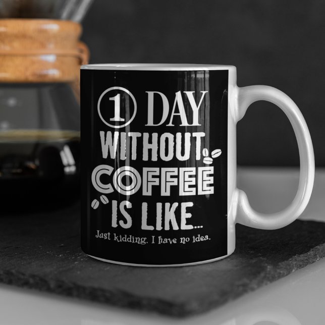 1 Day Without Coffee Is Like... Print Mug (Creator Uploaded)