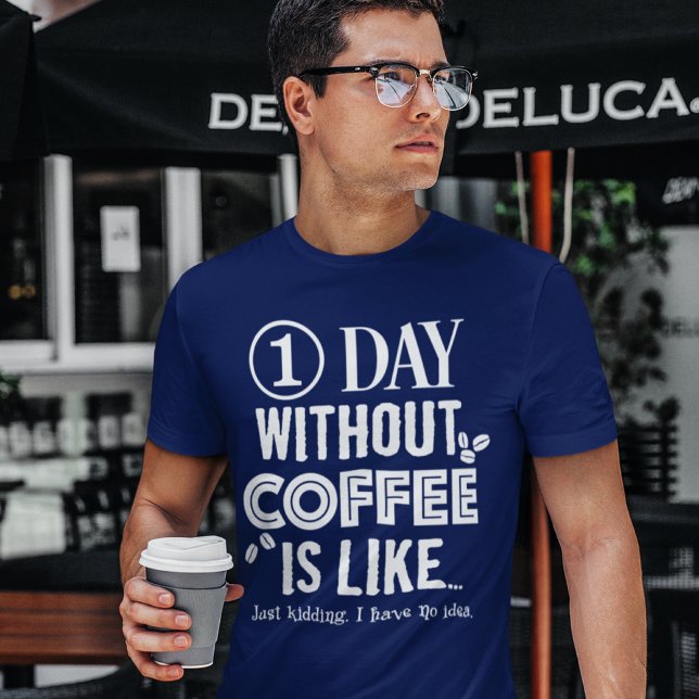 1 Day Without Coffee Is Like... Print T-Shirt (Creator Uploaded)