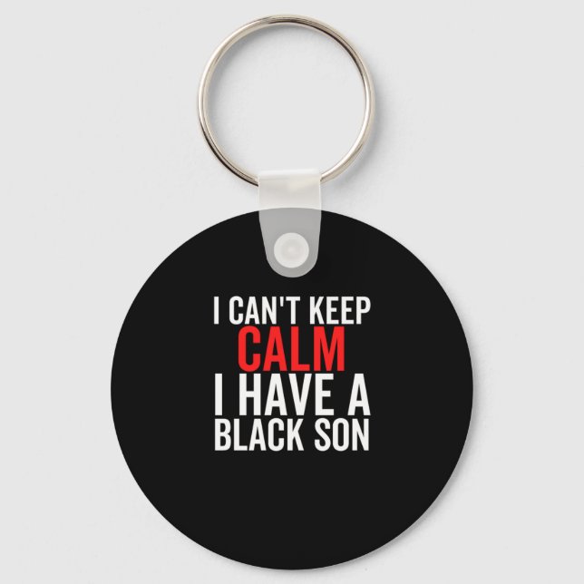 1 I Cant Keep Calm I Have A Black Son Francois Rin Key Ring (Front)