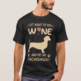 1 I Just Want To Dink Wine And Pet My Dachshund T-Shirt