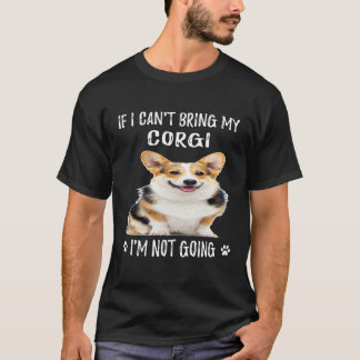 1 If I Can't Bring My Corgi I'm Not Going T-Shirt