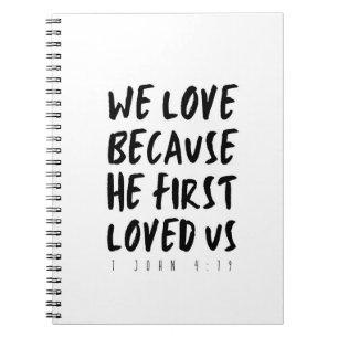 1 John 4:19 We love because He first loved us Notebook