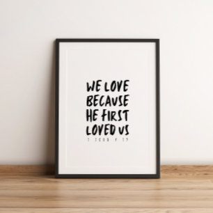 1 John 4:19 We love because He first loved us Poster