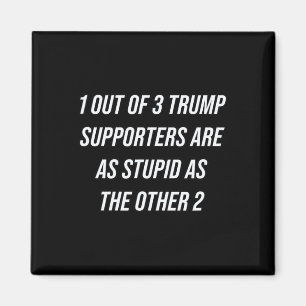 1 Out Of 3 Trump Supporters Are As Stupid As The O Magnet